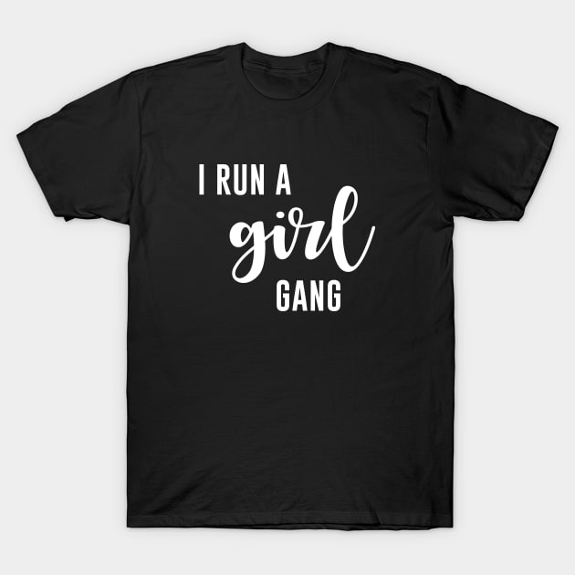 I run a girl gang T-Shirt by sewwani